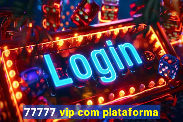 77777 vip com plataforma